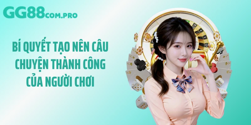 Bí quyết tạo nên câu chuyện thành công của người chơi