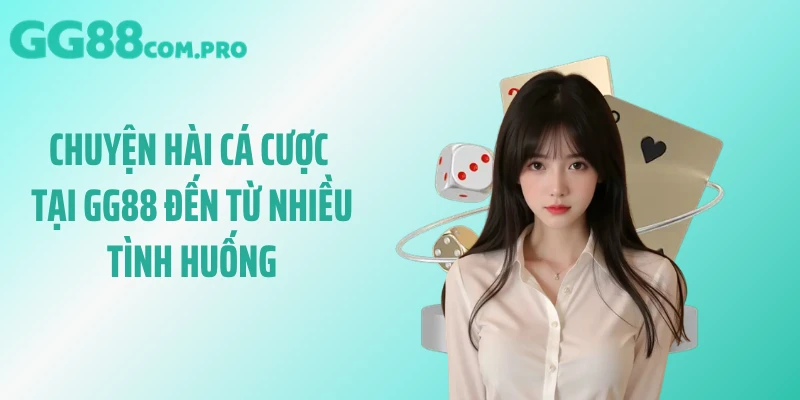 Chuyện hài cá cược tại GG88 đến từ nhiều tình huống