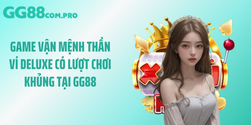 Game vận mệnh thần ví Deluxe có lượt chơi khủng tại GG88