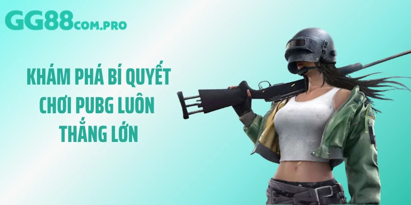 Khám phá bí quyết chơi PUBG luôn thắng lớn