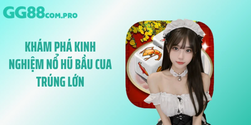 Khám phá kinh nghiệm nổ hũ bầu cua trúng lớn