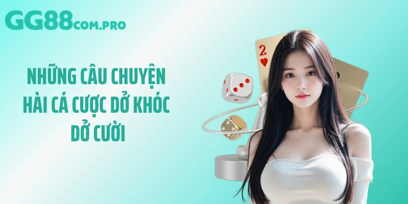Những câu chuyện hài cá cược dở khóc dở cười