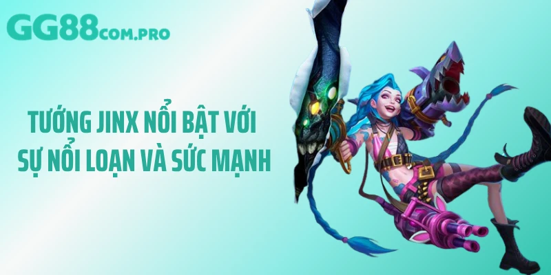 Tướng Jinx nổi bật với sự nổi loạn và sức mạnh